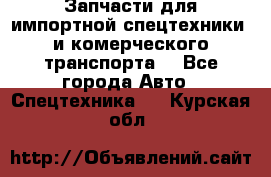 Запчасти для импортной спецтехники  и комерческого транспорта. - Все города Авто » Спецтехника   . Курская обл.